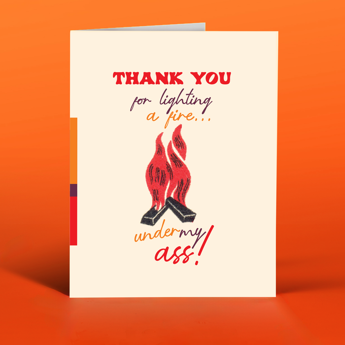 FIRE UNDER MY ASS thank you